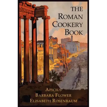 The Roman Cookery Book: A Critical Translation of the Art of Cooking, for Use in the Study and the Kitchen