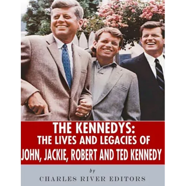 The Kennedys: The Lives and Legacies of John, Jackie, Robert, and Ted Kennedy