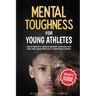 Mental Toughness For Young Athletes (Parent's Guide): Eight Proven 5-Minute Mindset Exercises For Kids And Teens Who Play Competitive Sports
