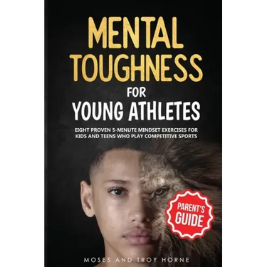 Mental Toughness For Young Athletes (Parent's Guide): Eight Proven 5-Minute Mindset Exercises For Kids And Teens Who Play Competitive Sports