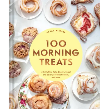 100 Morning Treats: With Muffins, Rolls, Biscuits, Sweet and Savory Breakfast Breads, and More