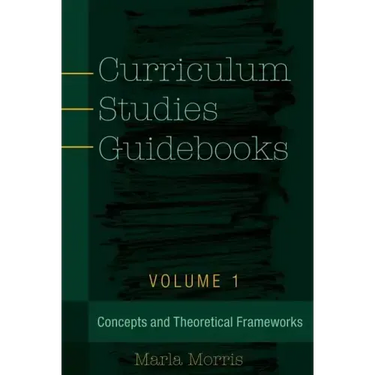 Curriculum Studies Guidebooks: Volume 1- Concepts and Theoretical Frameworks