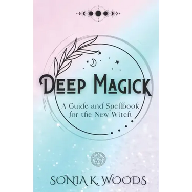 Deep Magick: A Guide and Spellbook for the New Witch
