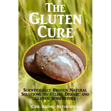 The Gluten Cure: Scientifically Proven Natural Solutions to Celiac Disease and Gluten Sensitivities