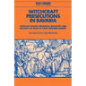 Witchcraft Persecutions in Bavaria: Popular Magic, Religious Zealotry and Reason of State in Early Modern Europe