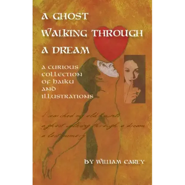 A Ghost Walking Through a Dream: A Curious Collection of Haiku and Illustrations