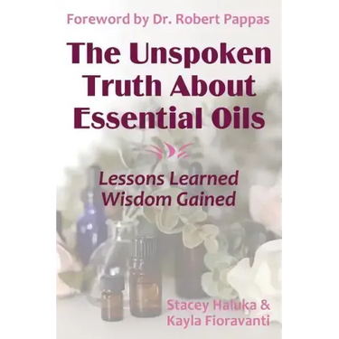 The Unspoken Truth About Essential Oils: Lessons Learned, Wisdom Gained