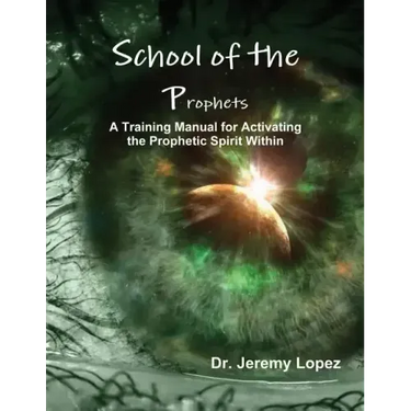School of the Prophets: A Training Manual for Activating the Prophetic Spirit Within