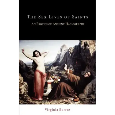 The Sex Lives of Saints: An Erotics of Ancient Hagiography