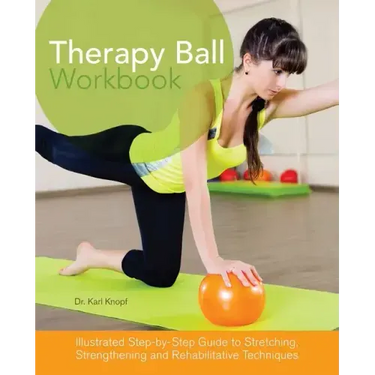 Therapy Ball Workbook: Illustrated Step-By-Step Guide to Stretching, Strengthening, and Rehabilitative Techniques