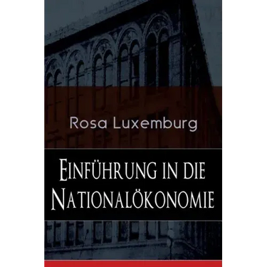 Einführung in die Nationalökonomie: Was ist Nationalökonomie? + Wirtschaftsgeschichtliches + Die Warenproduktion + Lohnarbeit + Die Tendenzen der kapi