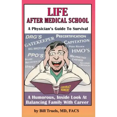 Life After Medical School - A Physician's Guide To Survival: A Humorous, Inside Look At Balancing Family With Career