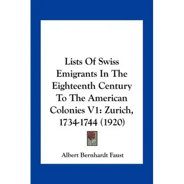 Lists of Swiss Emigrants in the Eighteenth Century to the American Colonies V1: Zurich, 1734-1744 (1920)