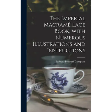 The Imperial Macramé Lace Book, With Numerous Illustrations and Instructions