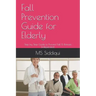 Fall Prevention Guide for Elderly: Step by Step Guide to Prevent Fall & Remain Independent