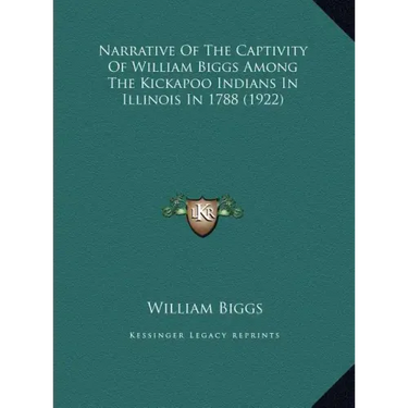 Narrative of the Captivity of William Biggs Among the Kickapnarrative of the Captivity of William Biggs Among the Kickapoo Indians in Illinois in 1788