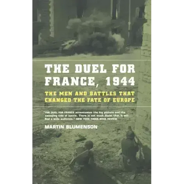 The Duel for France, 1944: The Men and Battles That Changed the Fate of Europe