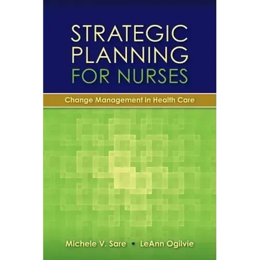 Strategic Planning for Nurses: Change Management in Health Care: Change Management in Health Care