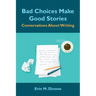 Bad Choices Make Good Stories: Conversations About Writing