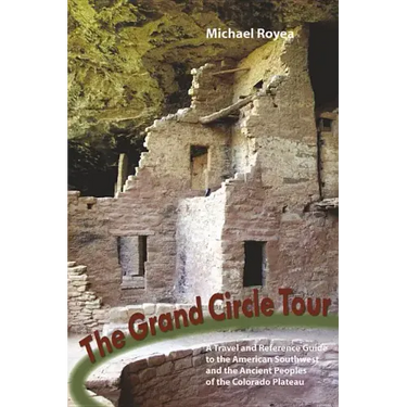 The Grand Circle Tour: A Travel and Reference Guide to the American Southwest and the Ancient Peoples of the Colorado Plateau