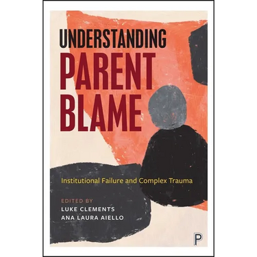 Understanding Parent Blame: Institutional Failure and Complex Trauma