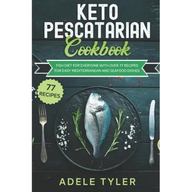 Keto Pescatarian Cookbook: Fish Diet For Everyone With Over 77 Recipes For Easy Mediterranean And Seafood Dishes
