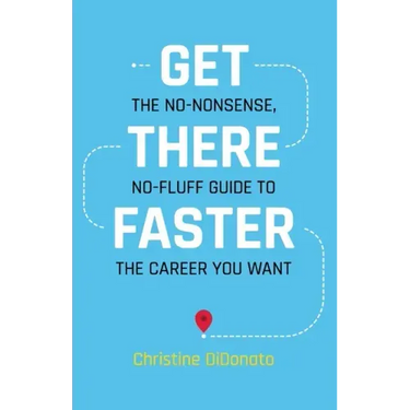 Get There Faster: The no-nonsense, no-fluff guide to the career you want