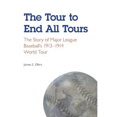 The Tour to End All Tours: The Story of Major League Baseball's 1913-1914 World Tour