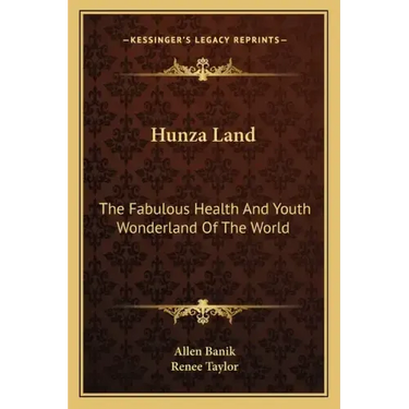 Hunza Land: The Fabulous Health and Youth Wonderland of the World