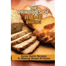 The Principles Of Home Baking: Some Quick Recipes To Making Bread At Home: Baked Recipe
