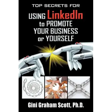 Top Secrets for Using LinkedIn to Promote Your Business or Yourself: A Complete Step-by-Step Guide to Discover the Power of LinkedIn