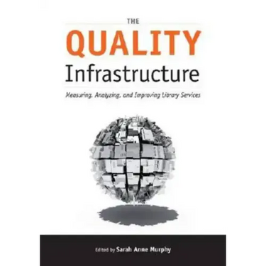 The Quality Infrastructure: Measuring, Analyzing, and Improving Library Services