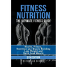 Fitness Nutrition: The Ultimate Fitness Guide: Health, Fitness, Nutrition and Muscle Building - Lose Weight and Build Lean Muscle