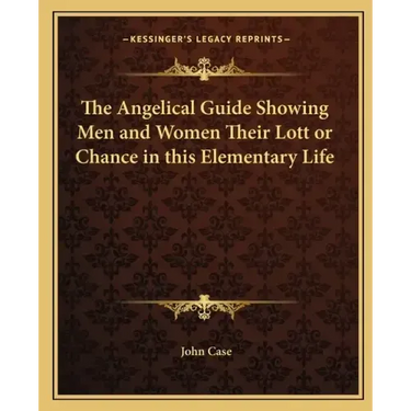 The Angelical Guide Showing Men and Women Their Lott or Chance in This Elementary Life