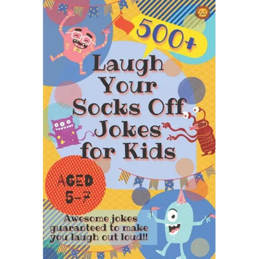 Laugh Your Socks Off Jokes for Kids Aged 5-7: 500+ Awesome Jokes Guaranteed to Make You Laugh Out Loud!