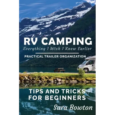 RV Camping Everything I Wish I Knew Earlier: Practical Trailer Organization Tips and Tricks for Beginners