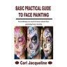 Basic Practical Guide to Face Painting: Everything you need to know about face painting from stretch