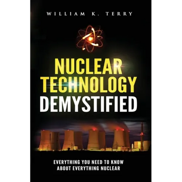 Nuclear Technology Demystified: Everything You Need to Know About Everything Nuclear