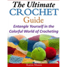 The Ultimate Crochet Guide: Entangle Yourself in the Colorful World of Crocheting