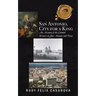 San Antonio, City for a King: An Account of the Colonial History of San Antonio and Texas