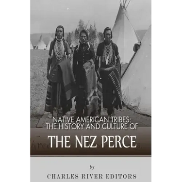 Native American Tribes: The History and Culture of the Nez Perce