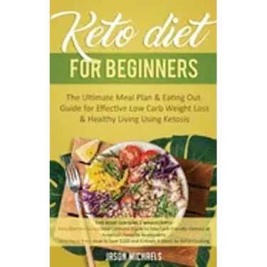 Keto Diet for Beginners: The Ultimate Meal Plan & Eating Out Guide for Effective Low Carb Weight Loss & Healthy Living Using Ketosis