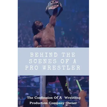 Behind The Scenes Of A Pro Wrestler: The Confession Of A Wrestling Production Company Owner: Wrestling Fans