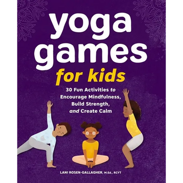 Yoga Games for Kids: 30 Fun Activities to Encourage Mindfulness, Build Strength, and Create Calm