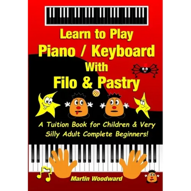 Learn to Play Piano / Keyboard With Filo & Pastry: A Tuition Book for Children & Very Silly Adult Complete Beginners!