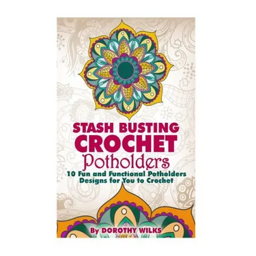 Stash Busting Crochet Potholders: 10 Fun and Functional Potholders Designs for You to Crochet
