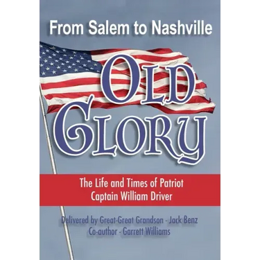 From Salem to Nashville OLD GLORY: The Life and Times of Patriot Captain William Driver