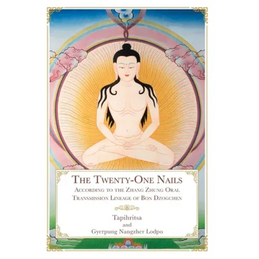 The Twenty-One Nails: According to the Zhang Zhung Oral Transmission Lineage of Bon Dzogchen