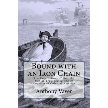 Bound with an Iron Chain: The Untold Story of How the British Transported 50,000 Convicts to Colonial America