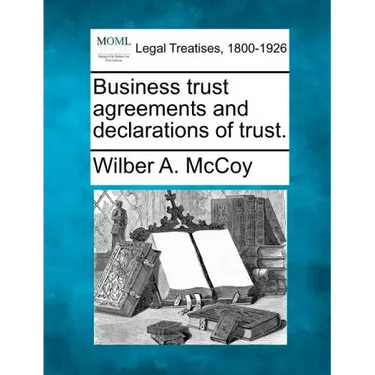 Business Trust Agreements and Declarations of Trust.